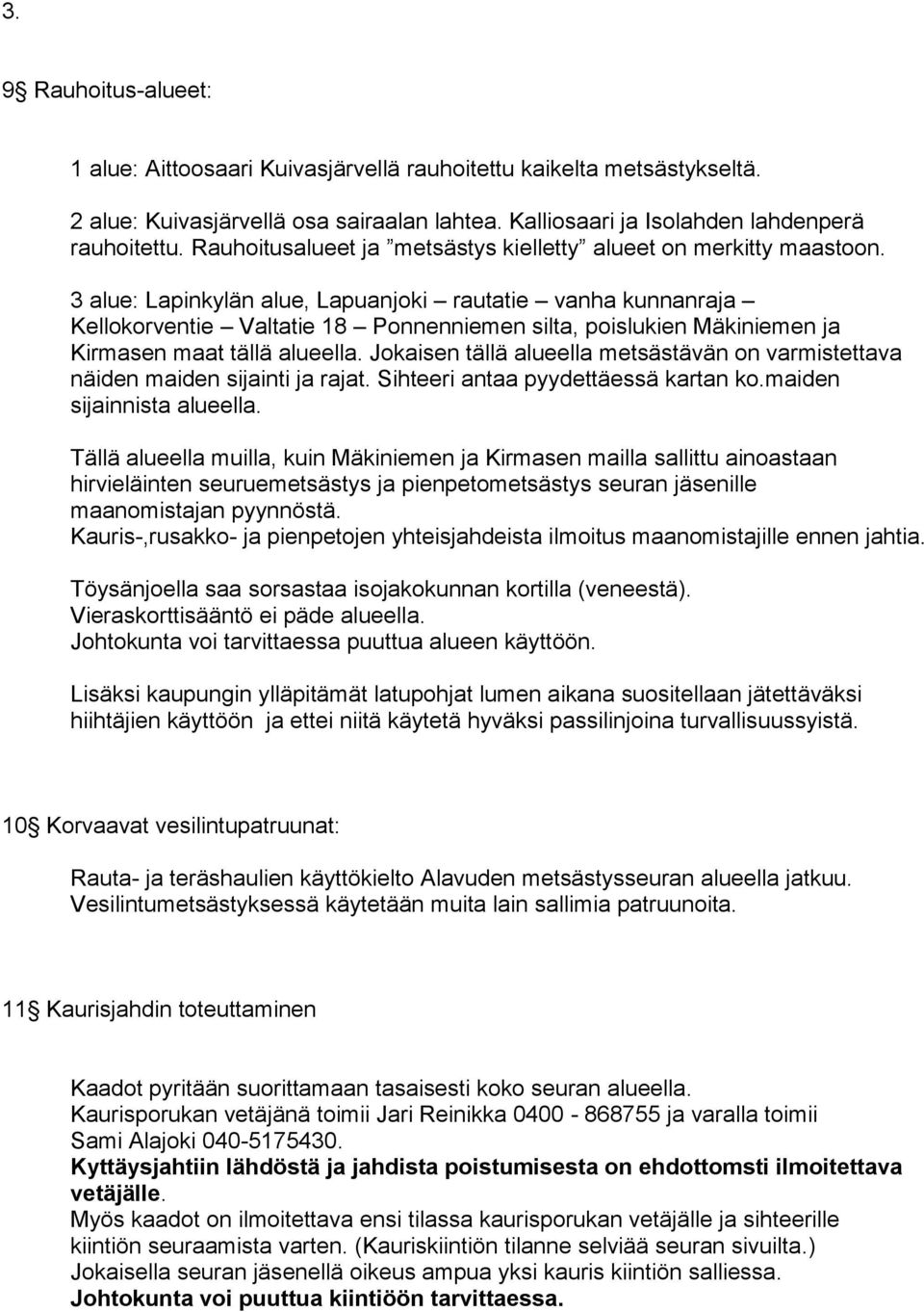 3 alue: Lapinkylän alue, Lapuanjoki rautatie vanha kunnanraja Kellokorventie Valtatie 18 Ponnenniemen silta, poislukien Mäkiniemen ja Kirmasen maat tällä alueella.