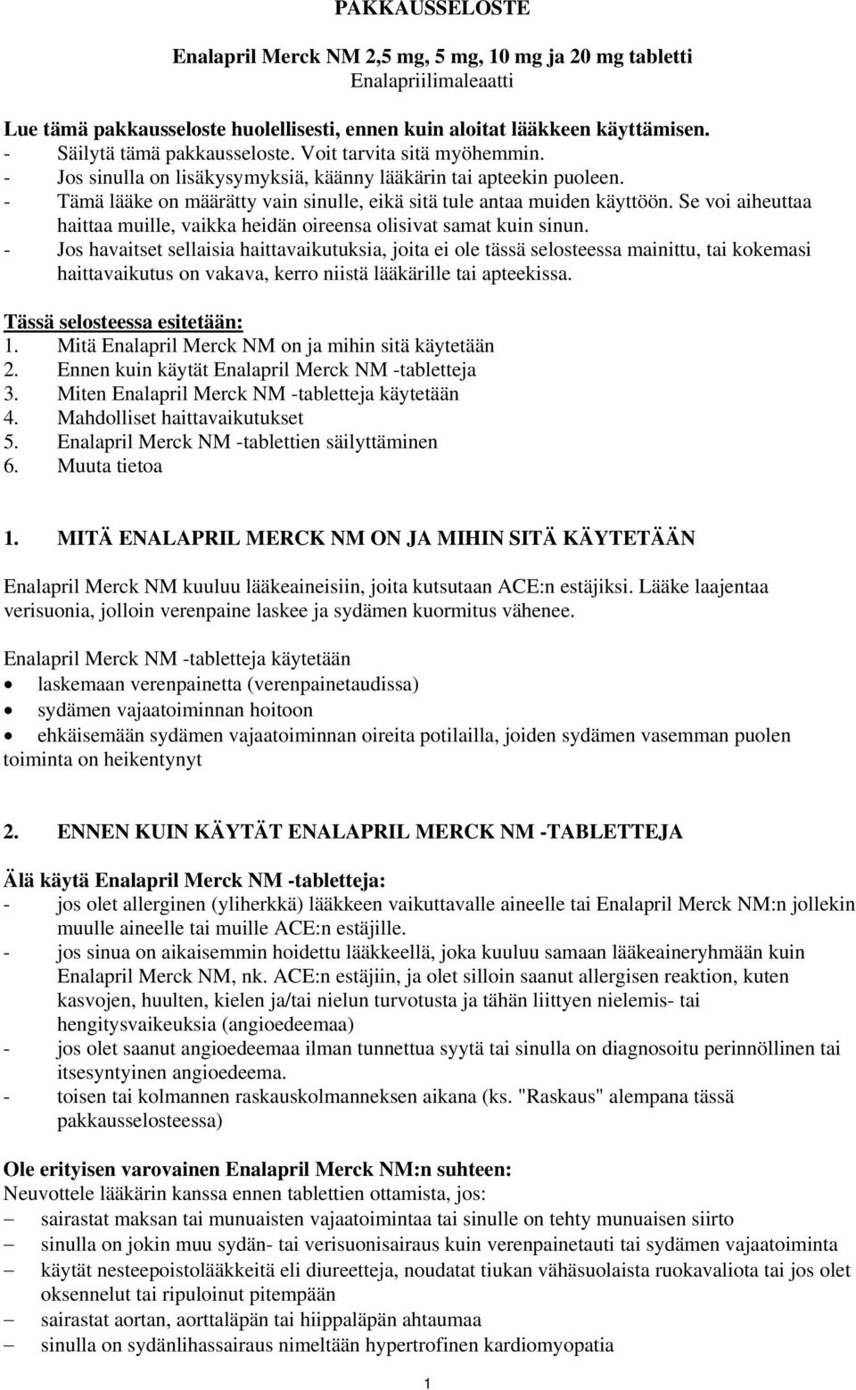 - Tämä lääke on määrätty vain sinulle, eikä sitä tule antaa muiden käyttöön. Se voi aiheuttaa haittaa muille, vaikka heidän oireensa olisivat samat kuin sinun.