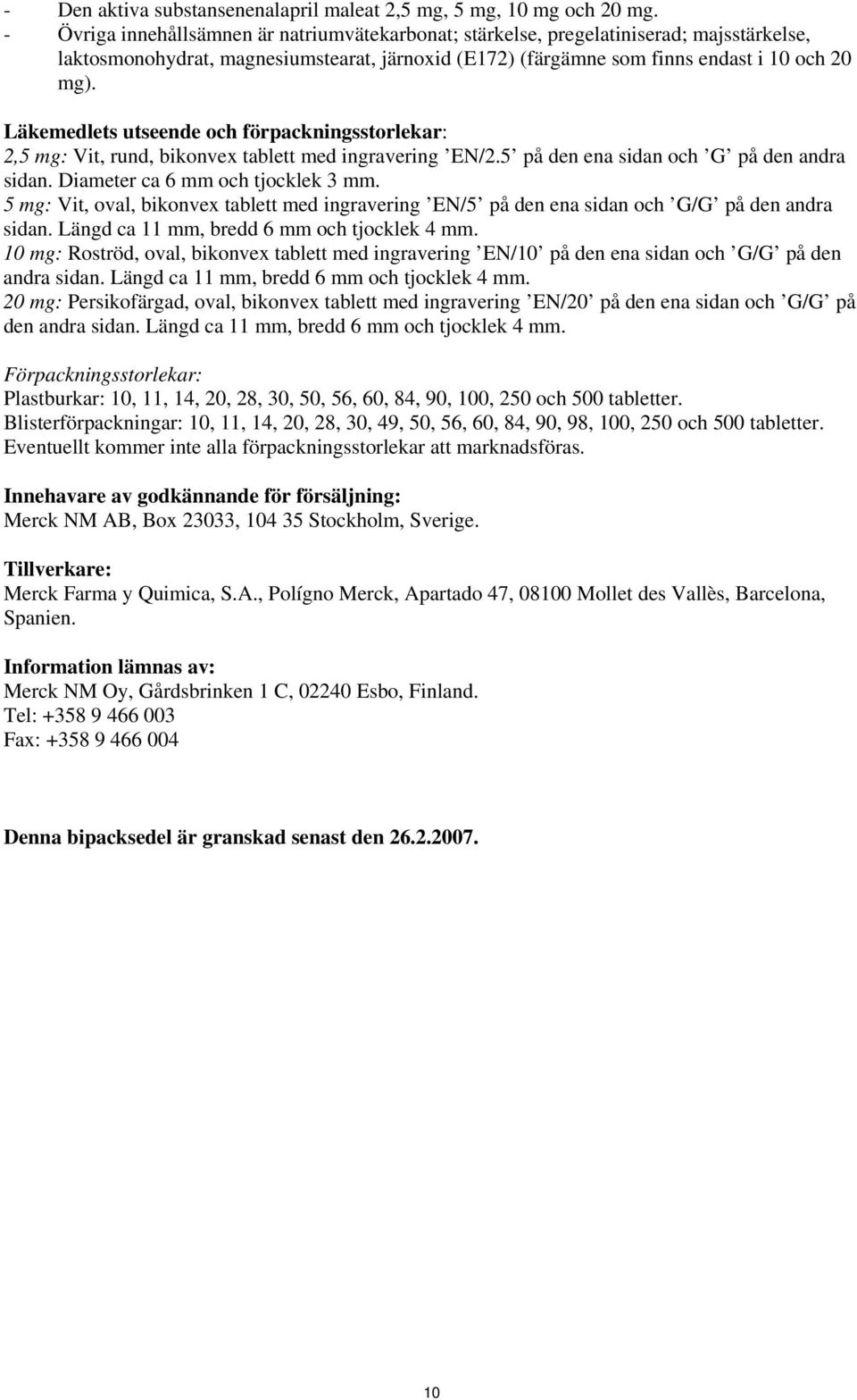 Läkemedlets utseende och förpackningsstorlekar: 2,5 mg: Vit, rund, bikonvex tablett med ingravering EN/2.5 på den ena sidan och G på den andra sidan. Diameter ca 6 mm och tjocklek 3 mm.