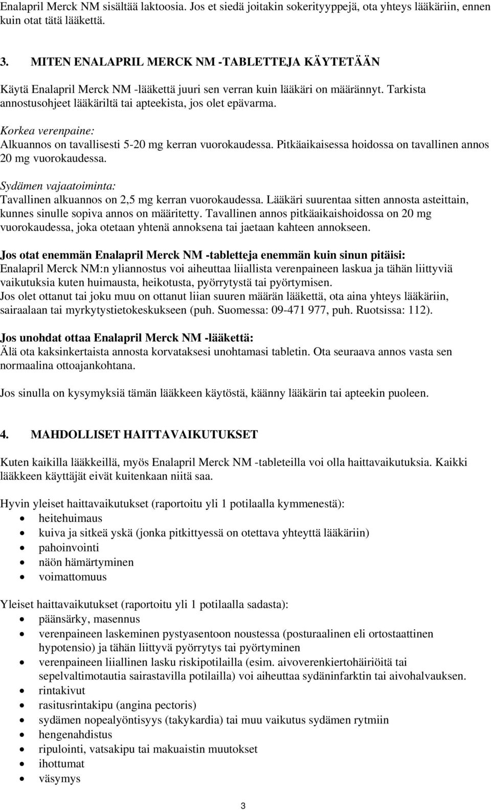 Korkea verenpaine: Alkuannos on tavallisesti 5-20 mg kerran vuorokaudessa. Pitkäaikaisessa hoidossa on tavallinen annos 20 mg vuorokaudessa.