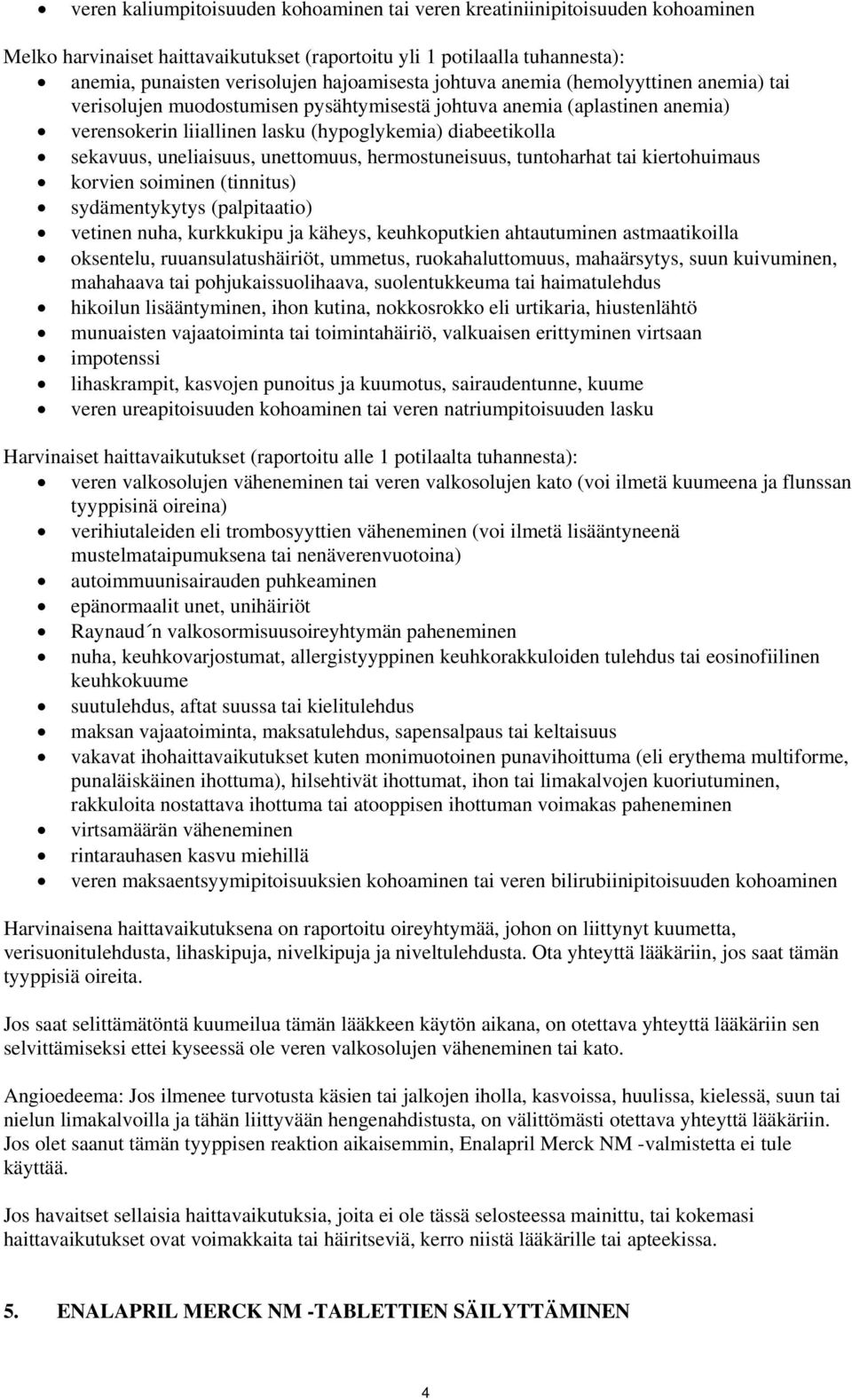 unettomuus, hermostuneisuus, tuntoharhat tai kiertohuimaus korvien soiminen (tinnitus) sydämentykytys (palpitaatio) vetinen nuha, kurkkukipu ja käheys, keuhkoputkien ahtautuminen astmaatikoilla