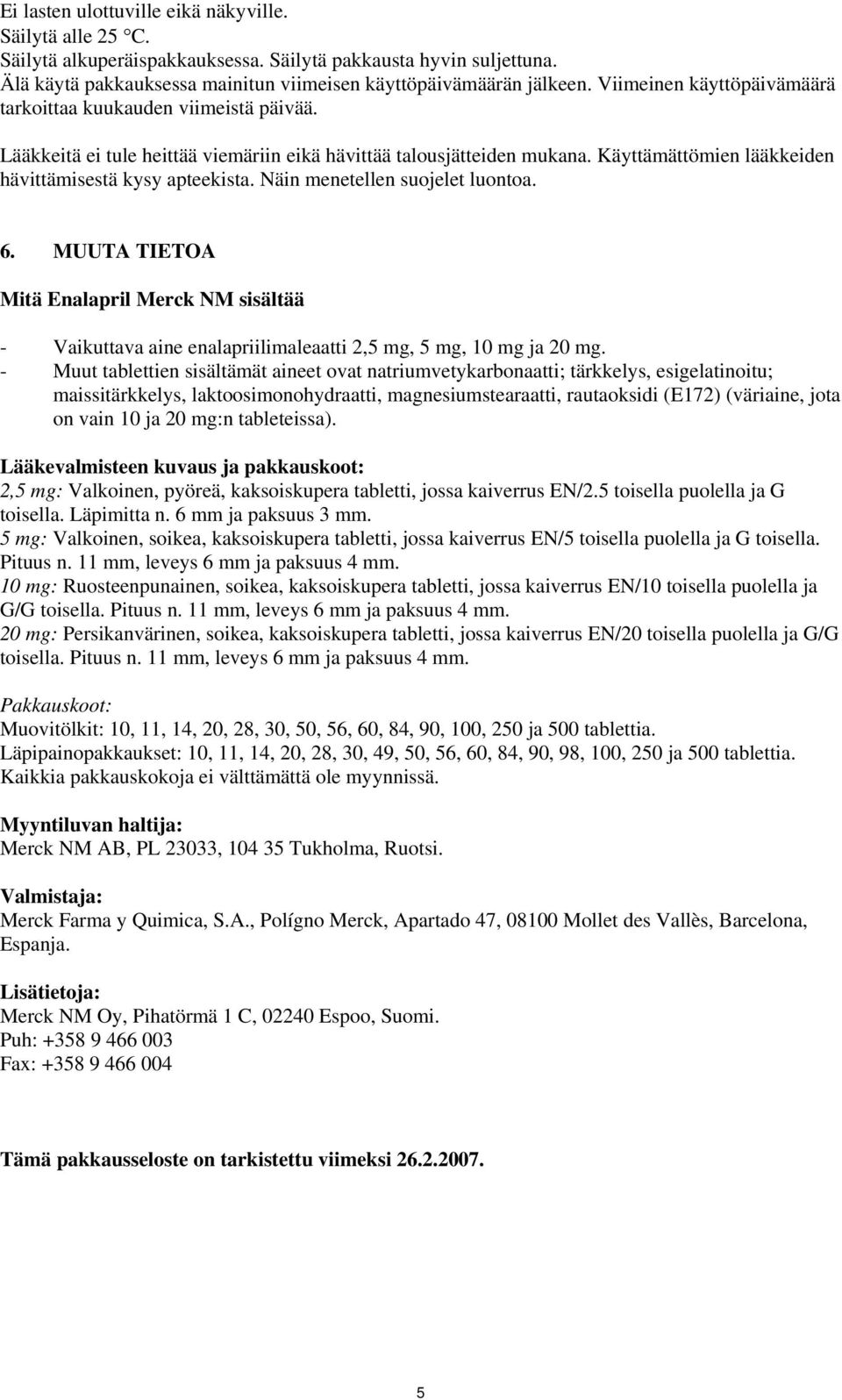 Näin menetellen suojelet luontoa. 6. MUUTA TIETOA Mitä Enalapril Merck NM sisältää - Vaikuttava aine enalapriilimaleaatti 2,5 mg, 5 mg, 10 mg ja 20 mg.