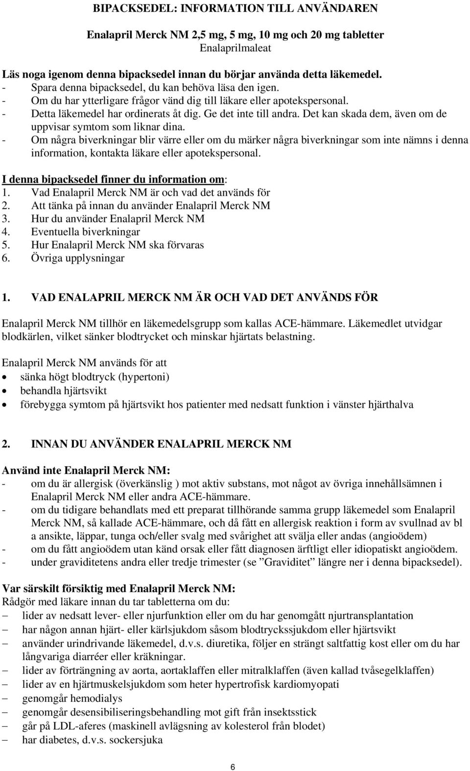 Det kan skada dem, även om de uppvisar symtom som liknar dina.