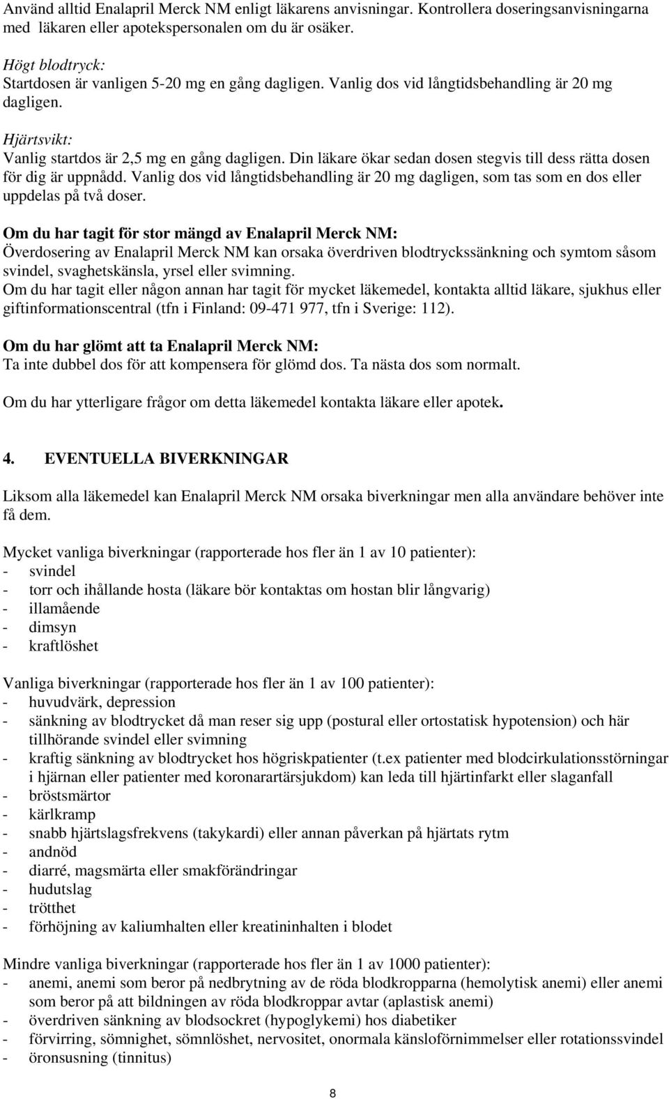 Din läkare ökar sedan dosen stegvis till dess rätta dosen för dig är uppnådd. Vanlig dos vid långtidsbehandling är 20 mg dagligen, som tas som en dos eller uppdelas på två doser.