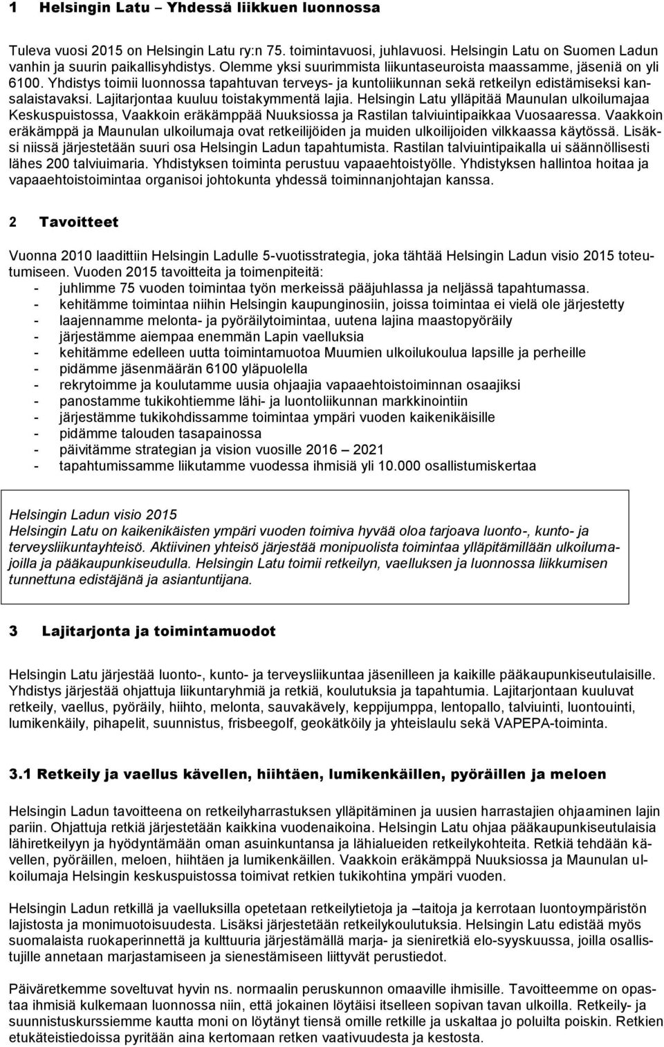 Lajitarjontaa kuuluu toistakymmentä lajia. Helsingin Latu ylläpitää Maunulan ulkoilumajaa Keskuspuistossa, Vaakkoin eräkämppää Nuuksiossa ja Rastilan talviuintipaikkaa Vuosaaressa.