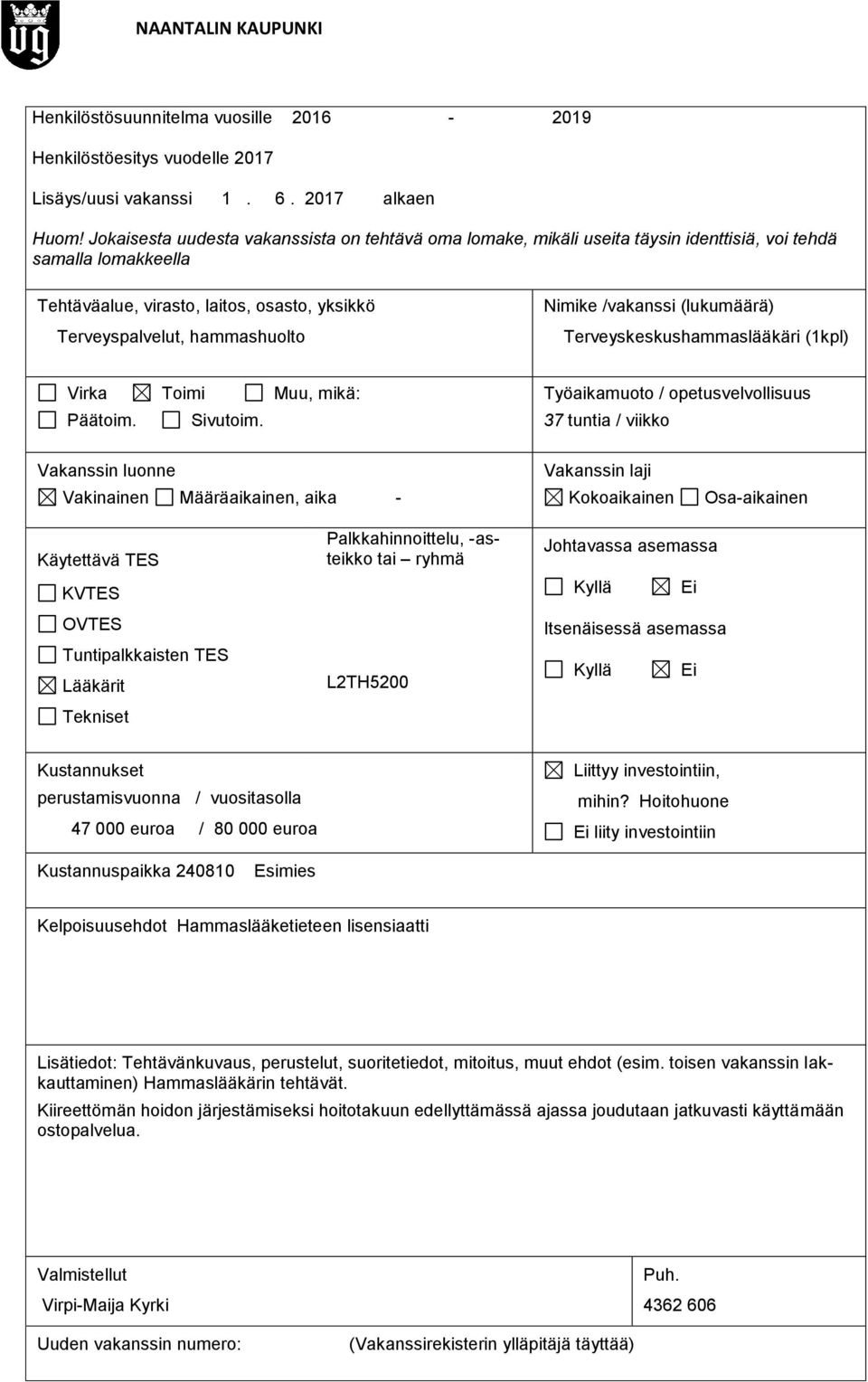 /vakanssi (lukumäärä) Terveyskeskushammaslääkäri (1kpl) Virka Toimi Muu, mikä: Päätoim. Sivutoim.