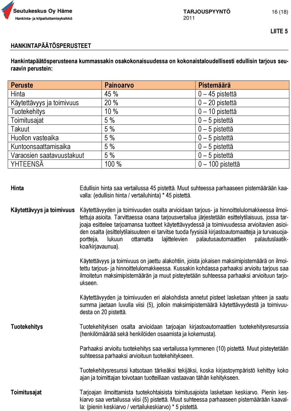 Kuntoonsaattamisaika 5 % 0 5 pistettä Varaosien saatavuustakuut 5 % 0 5 pistettä YHTEENSÄ 100 % 0 100 pistettä Hinta Edullisin hinta saa vertailussa 45 pistettä.