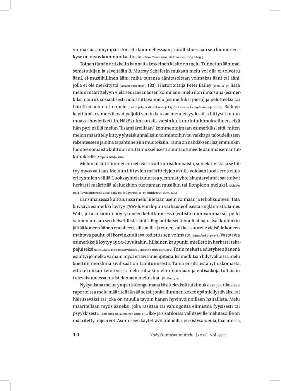 Murray Schaferin mukaan melu voi olla ei-toivottu ääni, ei-musiikillinen ääni, mikä tahansa äänitasoltaan voimakas ääni tai ääni, jolla ei ole merkitystä (Schafer 1994 (1977), 182).