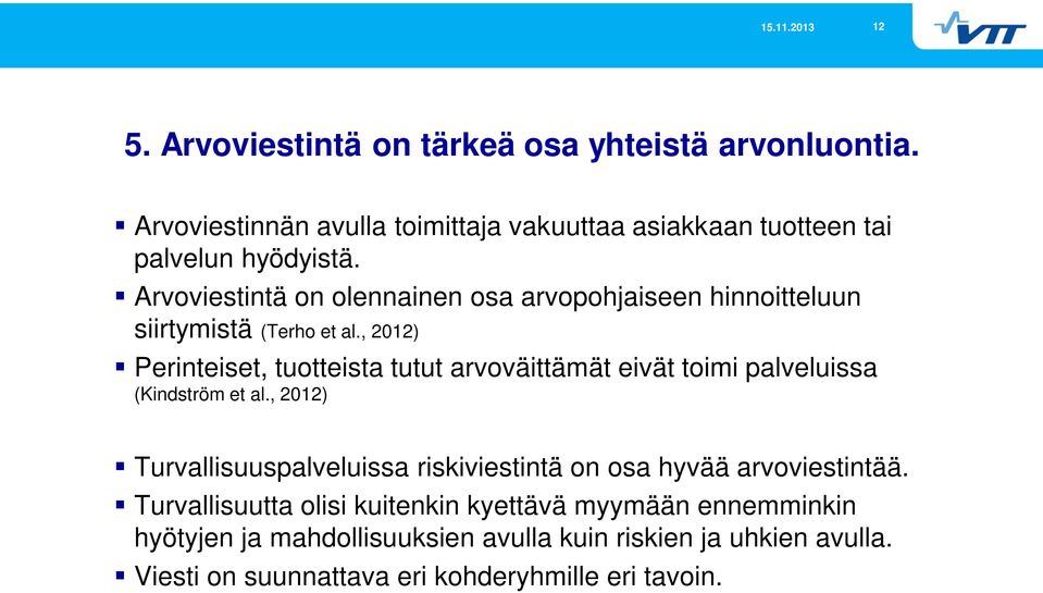 , 2012) Perinteiset, tuotteista tutut arvoväittämät eivät toimi palveluissa (Kindström et al.