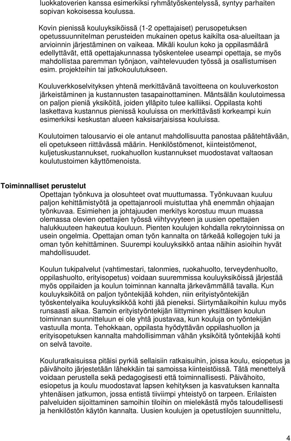 Mikäli koulun koko ja oppilasmäärä edellyttävät, että opettajakunnassa työskentelee useampi opettaja, se myös mahdollistaa paremman työnjaon, vaihtelevuuden työssä ja osallistumisen esim.