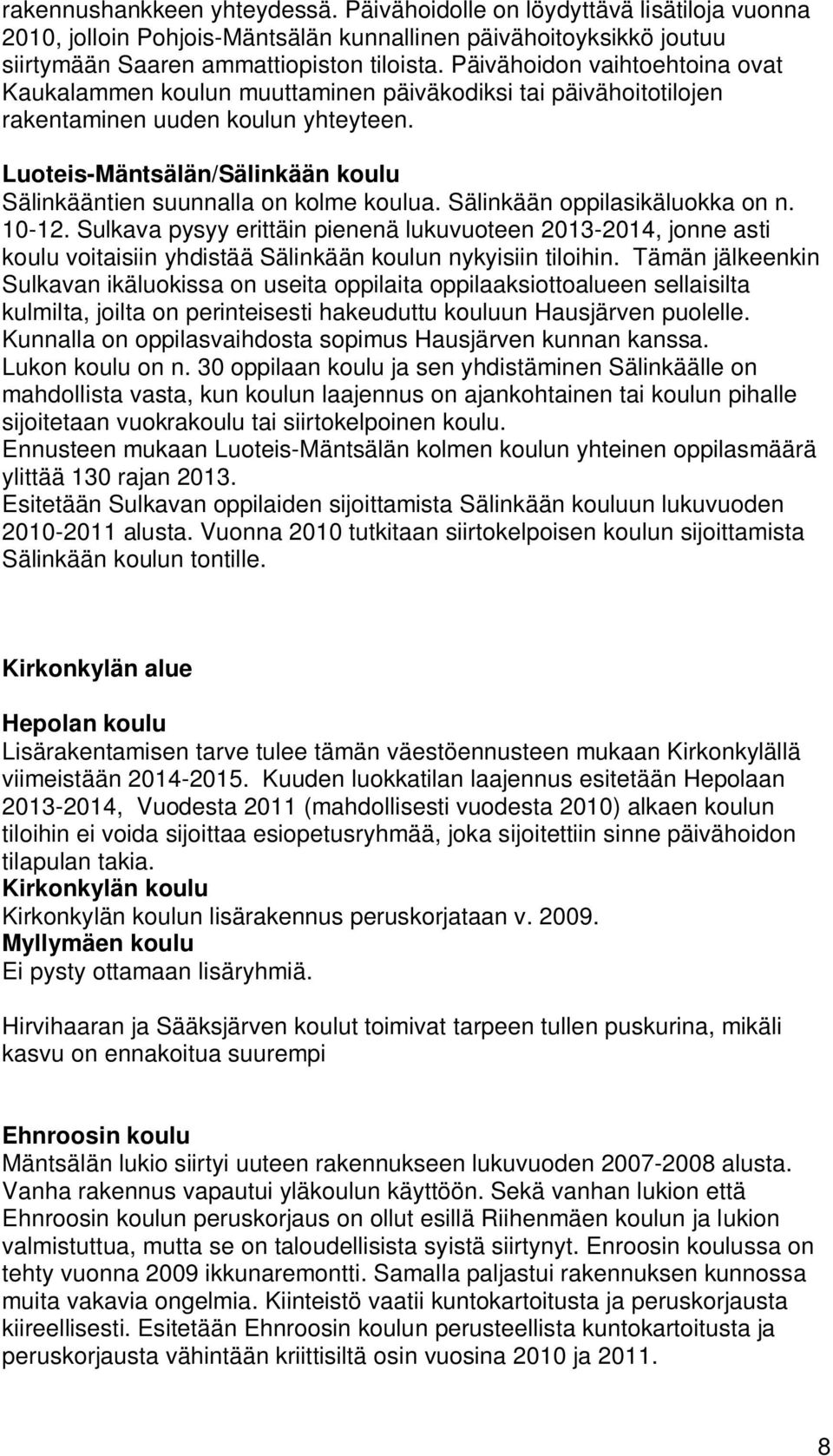 Luoteis-Mäntsälän/Sälinkään koulu Sälinkääntien suunnalla on kolme koulua. Sälinkään oppilasikäluokka on n. 10-12.