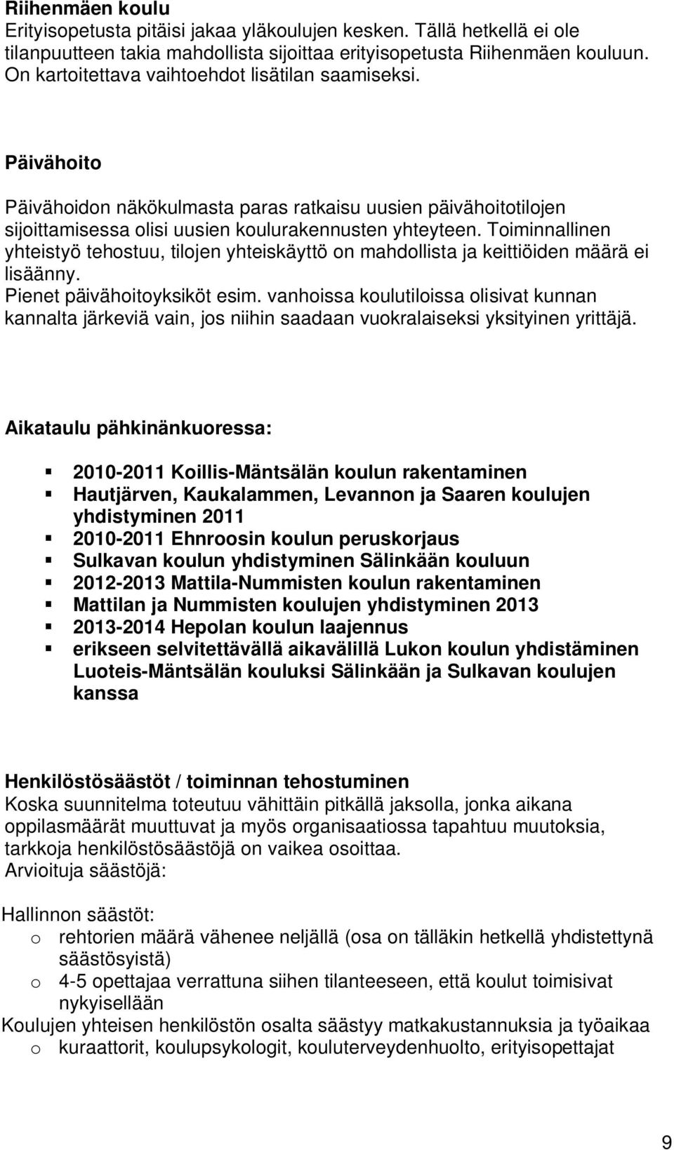 Toiminnallinen yhteistyö tehostuu, tilojen yhteiskäyttö on mahdollista ja keittiöiden määrä ei lisäänny. Pienet päivähoitoyksiköt esim.