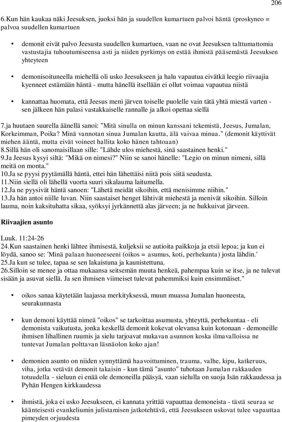 riivaajia kyenneet estämään häntä - mutta hänellä itsellään ei ollut voimaa vapautua niistä kannattaa huomata, että Jeesus meni järven toiselle puolelle vain tätä yhtä miestä varten - sen jälkeen hän