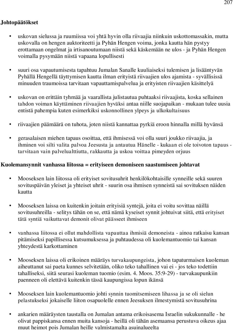 tulemisen ja lisääntyvän Pyhällä Hengellä täyttymisen kautta ilman erityistä riivaajien ulos ajamista - syvällisissä minuuden traumoissa tarvitaan vapauttamispalvelua ja erityisten riivaajien