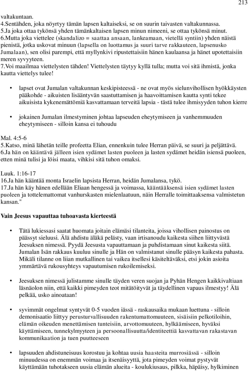 sen olisi parempi, että myllynkivi ripustettaisiin hänen kaulaansa ja hänet upotettaisiin meren syvyyteen. 7.Voi maailmaa viettelysten tähden!