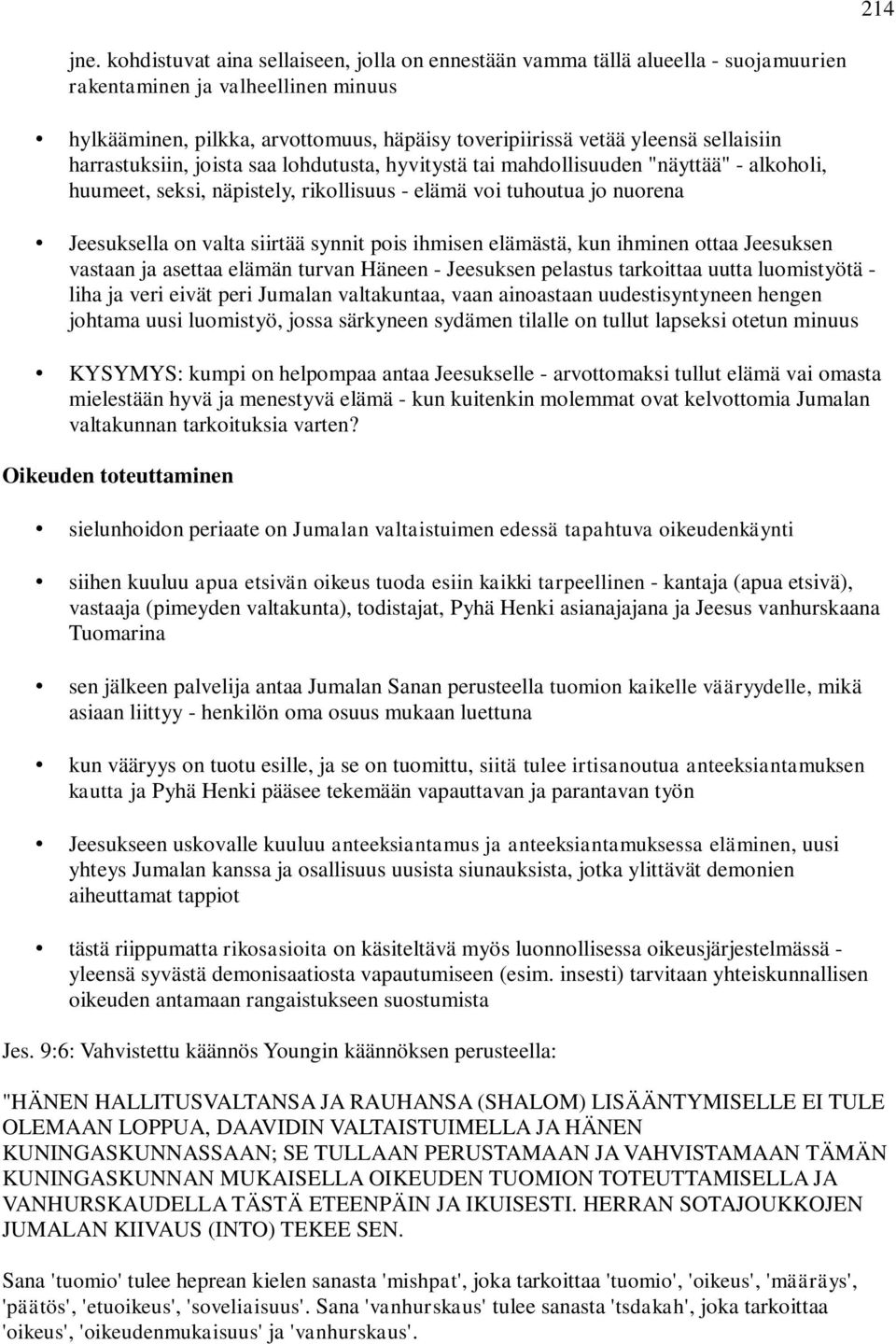 sellaisiin harrastuksiin, joista saa lohdutusta, hyvitystä tai mahdollisuuden "näyttää" - alkoholi, huumeet, seksi, näpistely, rikollisuus - elämä voi tuhoutua jo nuorena Jeesuksella on valta siirtää