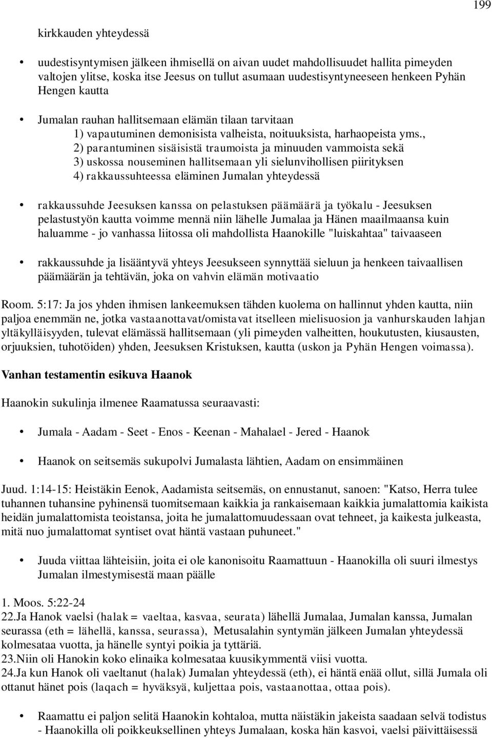 , 2) parantuminen sisäisistä traumoista ja minuuden vammoista sekä 3) uskossa nouseminen hallitsemaan yli sielunvihollisen piirityksen 4) rakkaussuhteessa eläminen Jumalan yhteydessä rakkaussuhde