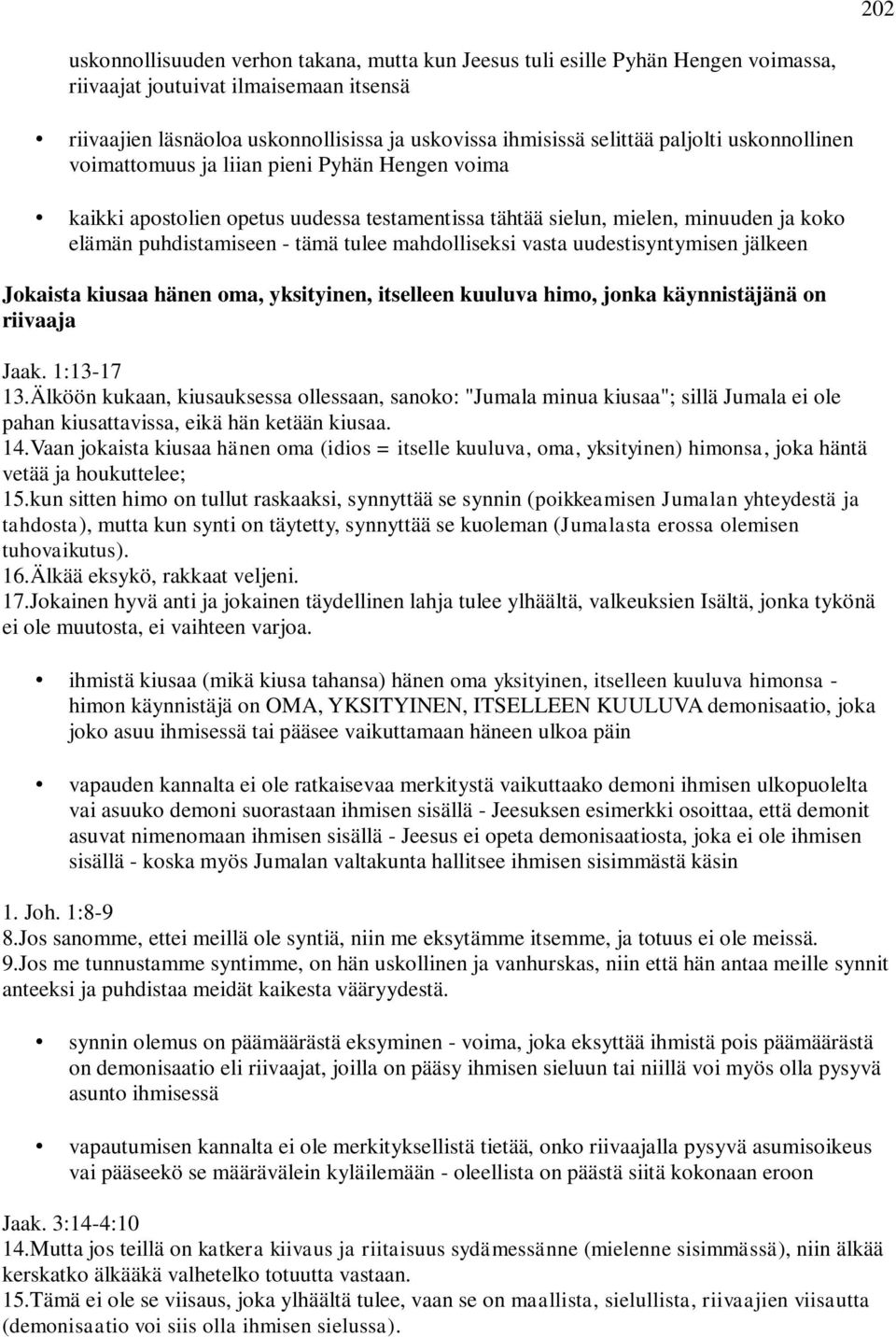 mahdolliseksi vasta uudestisyntymisen jälkeen Jokaista kiusaa hänen oma, yksityinen, itselleen kuuluva himo, jonka käynnistäjänä on riivaaja Jaak. 1:13-17 13.