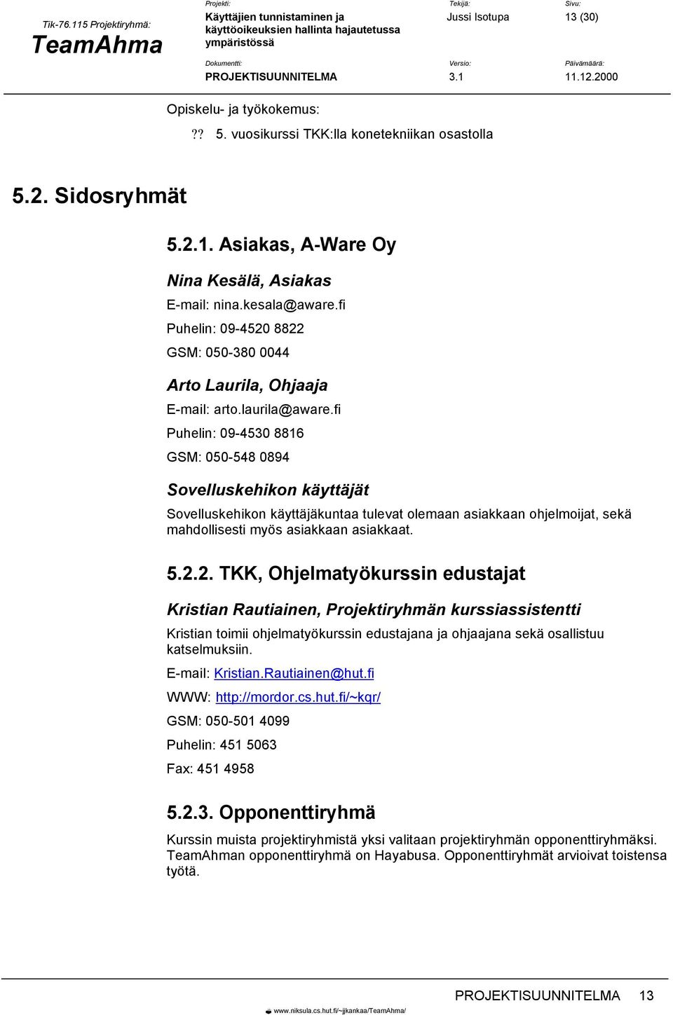 fi Puhelin: 09-4530 8816 GSM: 050-548 0894 Sovelluskehikon käyttäjät Sovelluskehikon käyttäjäkuntaa tulevat olemaan asiakkaan ohjelmoijat, sekä mahdollisesti myös asiakkaan asiakkaat. 5.2.