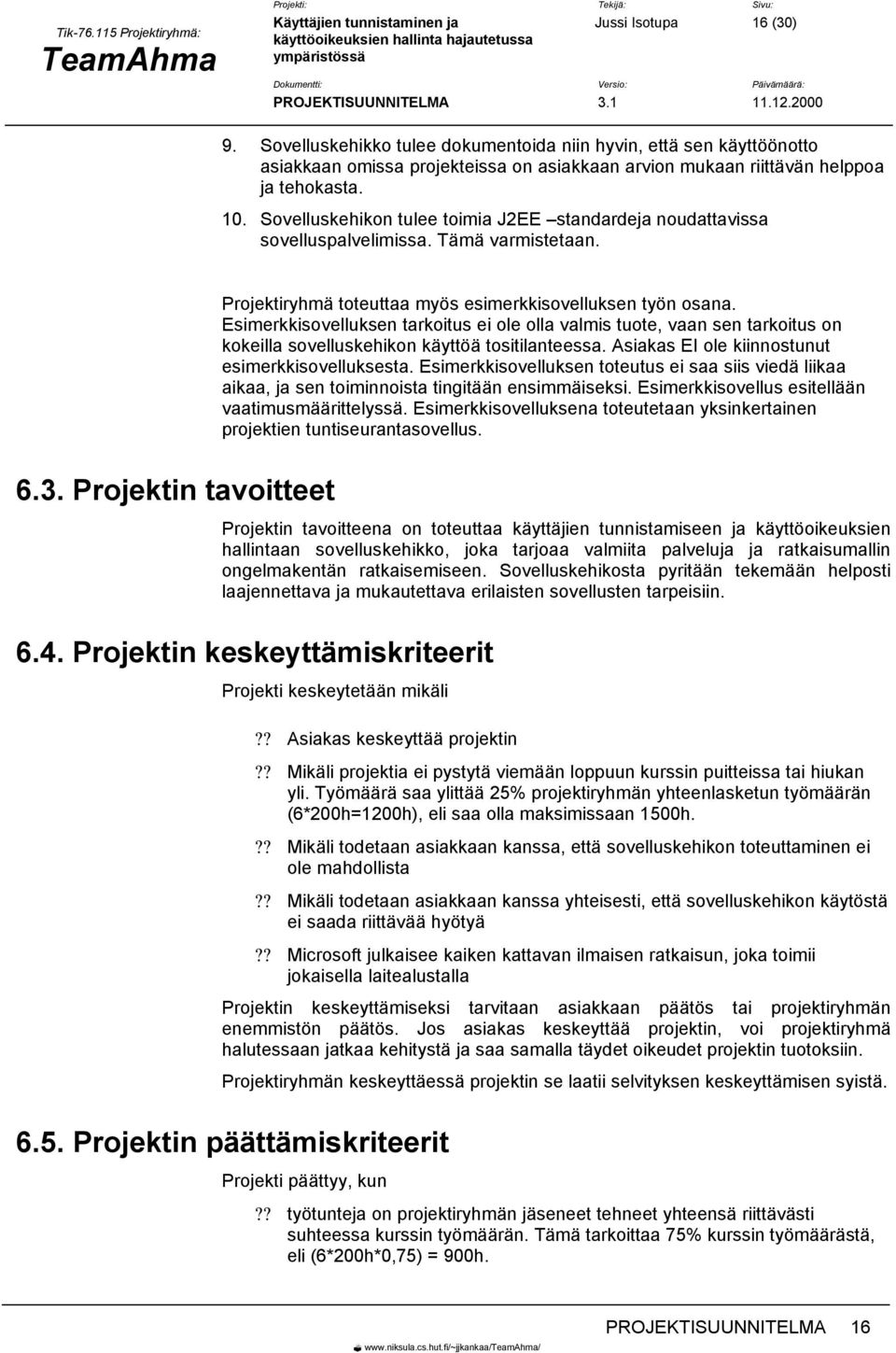 Esimerkkisovelluksen tarkoitus ei ole olla valmis tuote, vaan sen tarkoitus on kokeilla sovelluskehikon käyttöä tositilanteessa. Asiakas EI ole kiinnostunut esimerkkisovelluksesta.