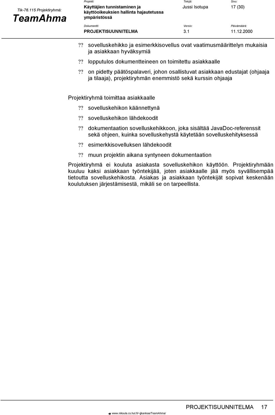 ? sovelluskehikon käännettynä?? sovelluskehikon lähdekoodit?? dokumentaation sovelluskehikkoon, joka sisältää JavaDoc-referenssit sekä ohjeen, kuinka sovelluskehystä käytetään sovelluskehityksessä?