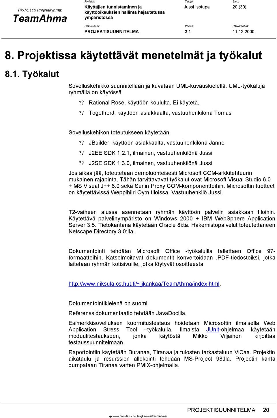 ? J2EE SDK 1.2.1, ilmainen, vastuuhenkilönä Jussi?? J2SE SDK 1.3.0, ilmainen, vastuuhenkilönä Jussi Jos aikaa jää, toteutetaan demoluonteisesti Microsoft COM-arkkitehtuurin mukainen rajapinta.