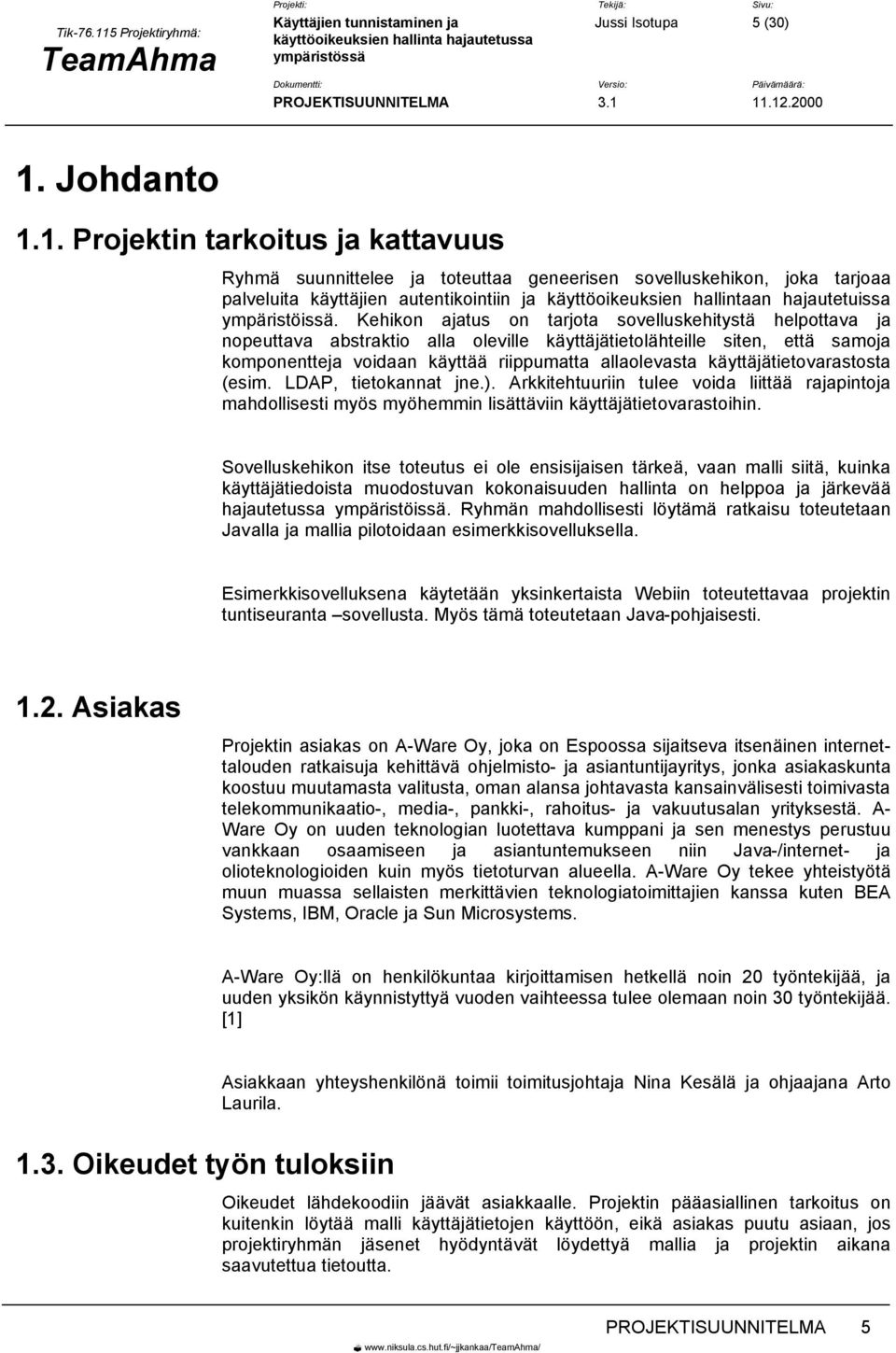 1. Projektin tarkoitus ja kattavuus Ryhmä suunnittelee ja toteuttaa geneerisen sovelluskehikon, joka tarjoaa palveluita käyttäjien autentikointiin ja käyttöoikeuksien hallintaan hajautetuissa