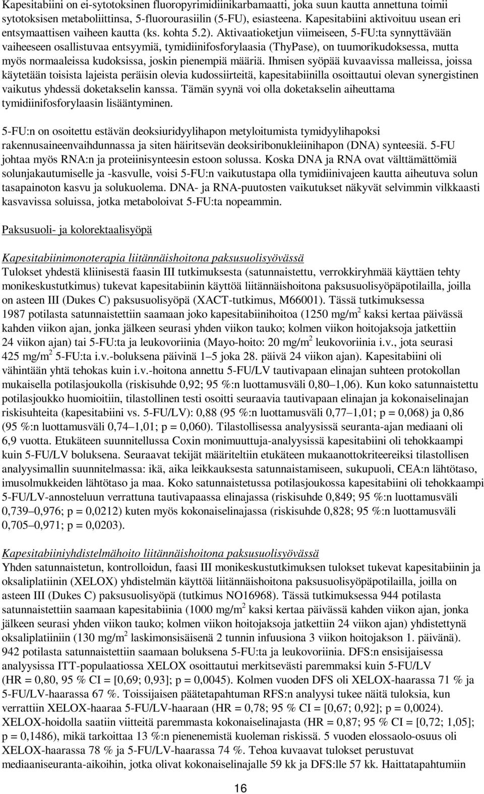 Aktivaatioketjun viimeiseen, 5-FU:ta synnyttävään vaiheeseen osallistuvaa entsyymiä, tymidiinifosforylaasia (ThyPase), on tuumorikudoksessa, mutta myös normaaleissa kudoksissa, joskin pienempiä