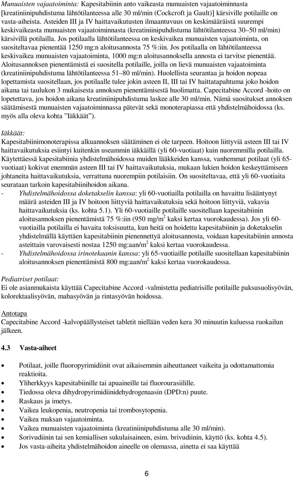 Jos potilaalla lähtötilanteessa on keskivaikea munuaisten vajaatoiminta, on suositeltavaa pienentää 1250 mg:n aloitusannosta 75 %:iin.