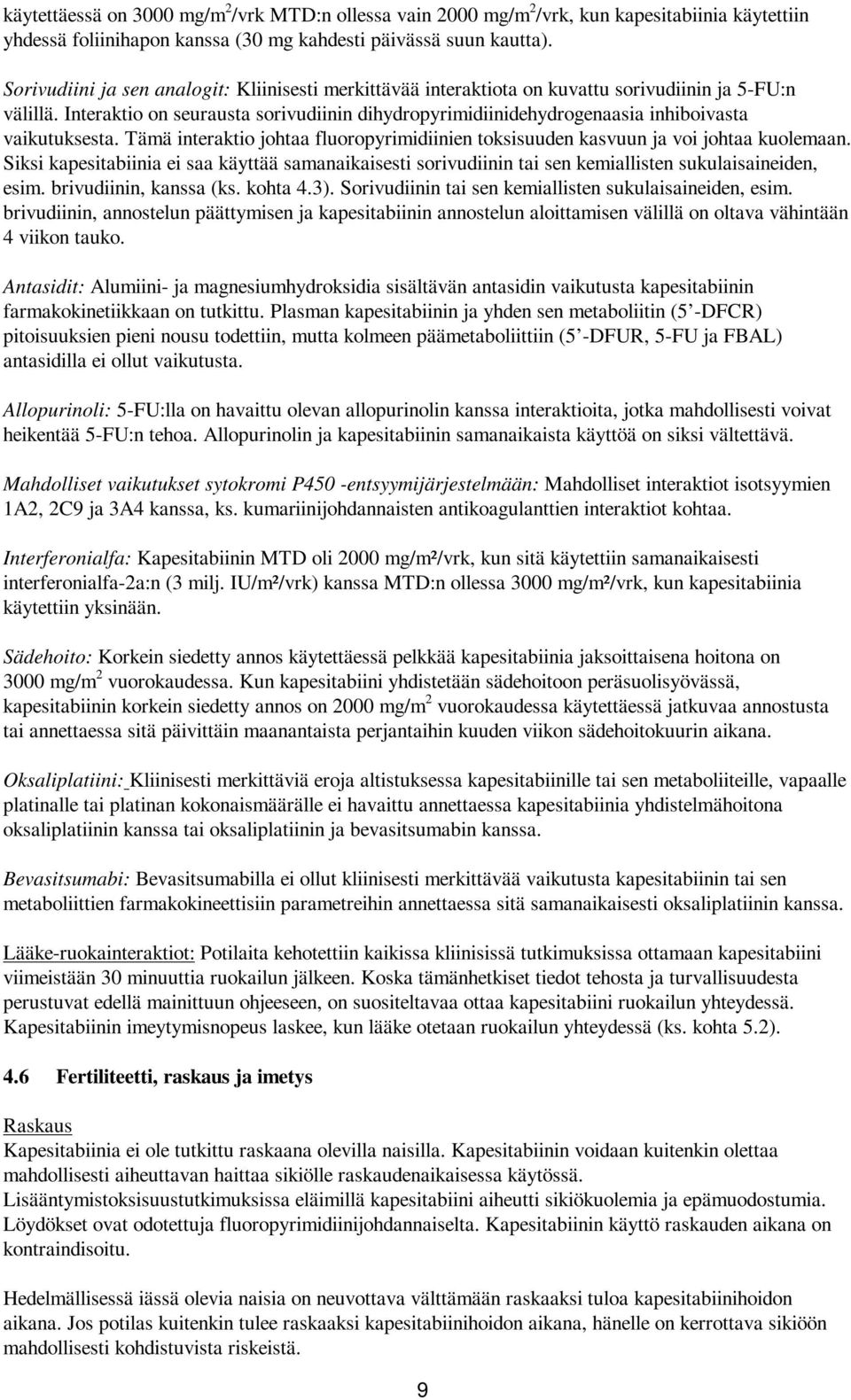 Interaktio on seurausta sorivudiinin dihydropyrimidiinidehydrogenaasia inhiboivasta vaikutuksesta. Tämä interaktio johtaa fluoropyrimidiinien toksisuuden kasvuun ja voi johtaa kuolemaan.