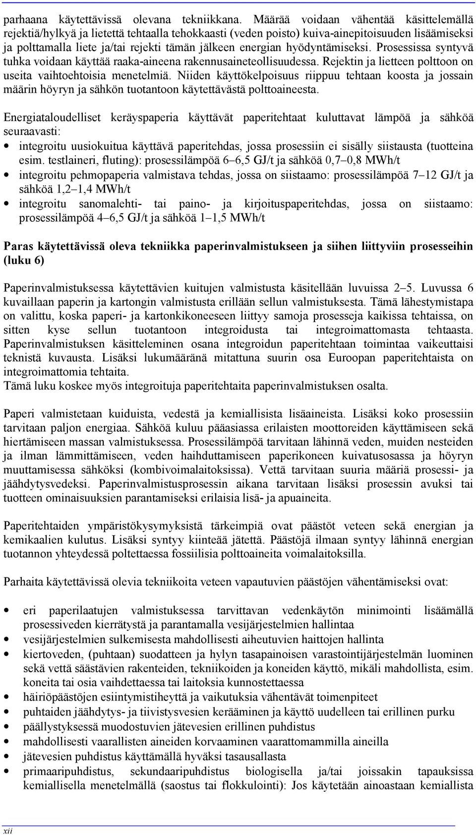 hyödyntämiseksi. Prosessissa syntyvä tuhka voidaan käyttää raaka-aineena rakennusaineteollisuudessa. Rejektin ja lietteen polttoon on useita vaihtoehtoisia menetelmiä.