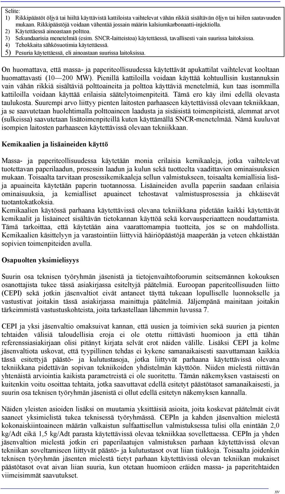 SNCR-laitteistoa) käytettäessä, tavallisesti vain suurissa laitoksissa. 4) Tehokkaita sähkösuotimia käytettäessä. 5) Pesuria käytettäessä, eli ainoastaan suurissa laitoksissa.
