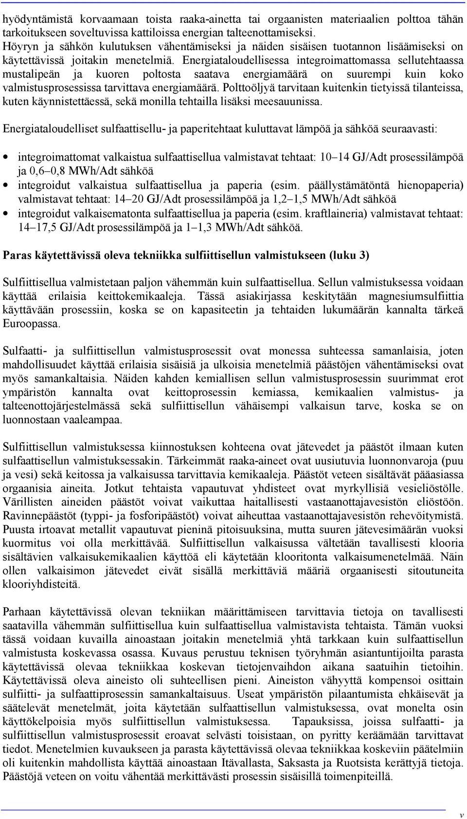 Energiataloudellisessa integroimattomassa sellutehtaassa mustalipeän ja kuoren poltosta saatava energiamäärä on suurempi kuin koko valmistusprosessissa tarvittava energiamäärä.