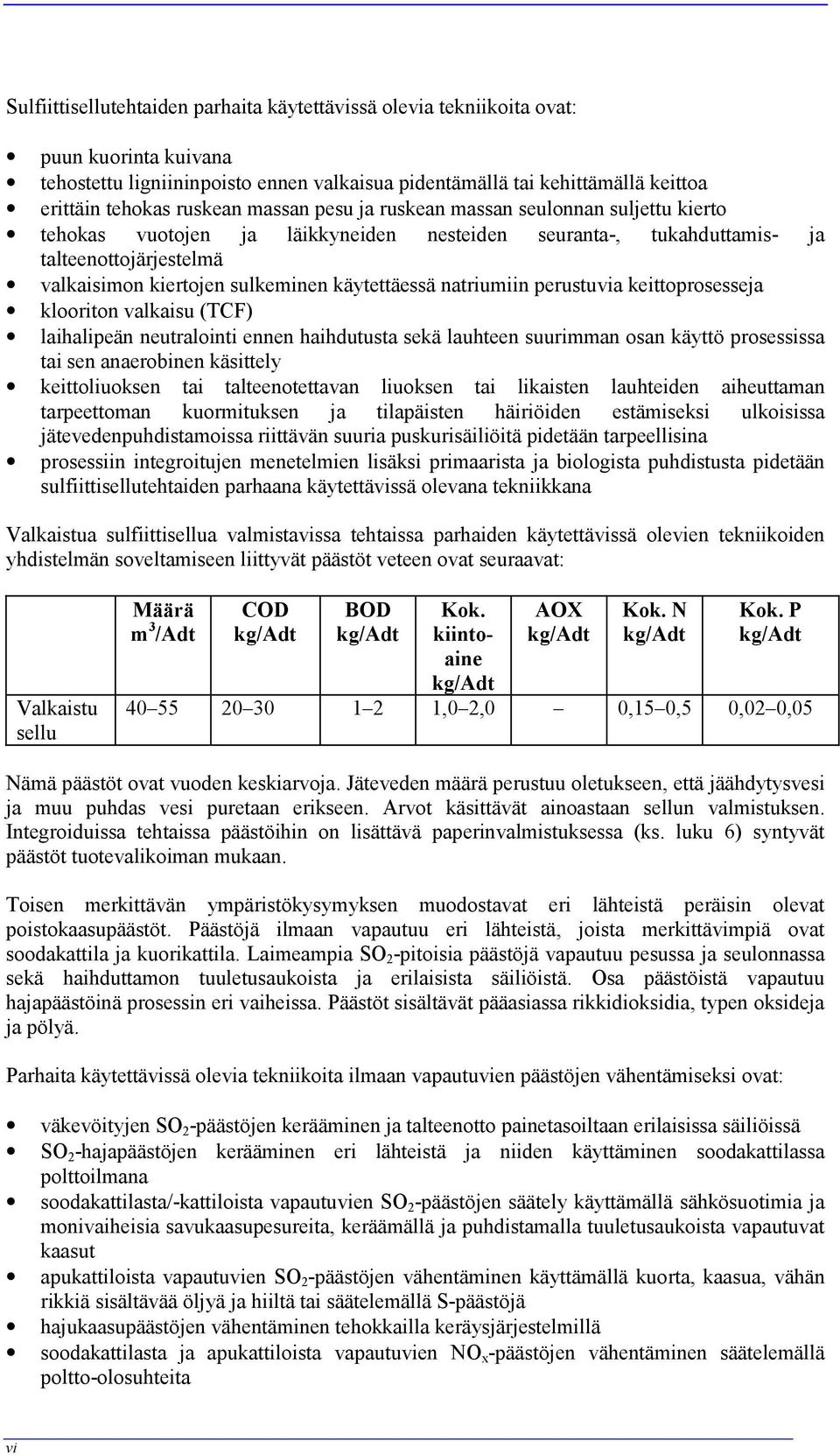 natriumiin perustuvia keittoprosesseja klooriton valkaisu (TCF) laihalipeän neutralointi ennen haihdutusta sekä lauhteen suurimman osan käyttö prosessissa tai sen anaerobinen käsittely keittoliuoksen