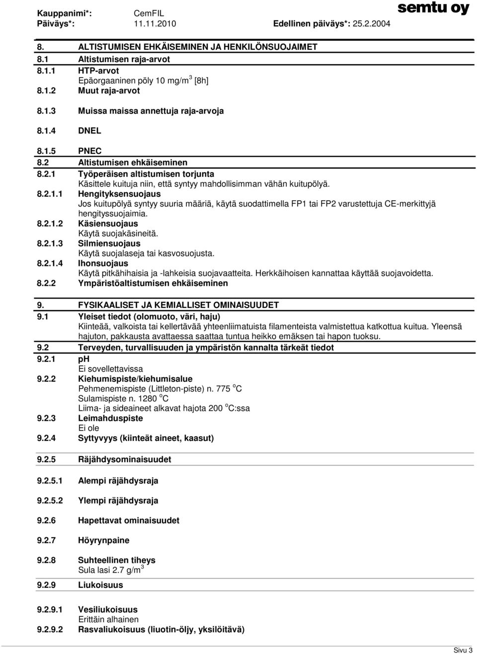 8.2.1.2 Käsiensuojaus Käytä suojakäsineitä. 8.2.1.3 Silmiensuojaus Käytä suojalaseja tai kasvosuojusta. 8.2.1.4 Ihonsuojaus Käytä pitkähihaisia ja -lahkeisia suojavaatteita.