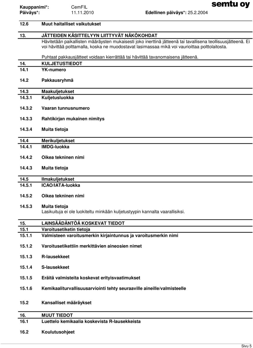 1 YK-numero 14.2 Pakkausryhmä 14.3 Maakuljetukset 14.3.1 Kuljetusluokka 14.3.2 Vaaran tunnusnumero 14.3.3 Rahtikirjan mukainen nimitys 14.3.4 Muita tietoja 14.4 Merikuljetukset 14.4.1 IMDG-luokka 14.