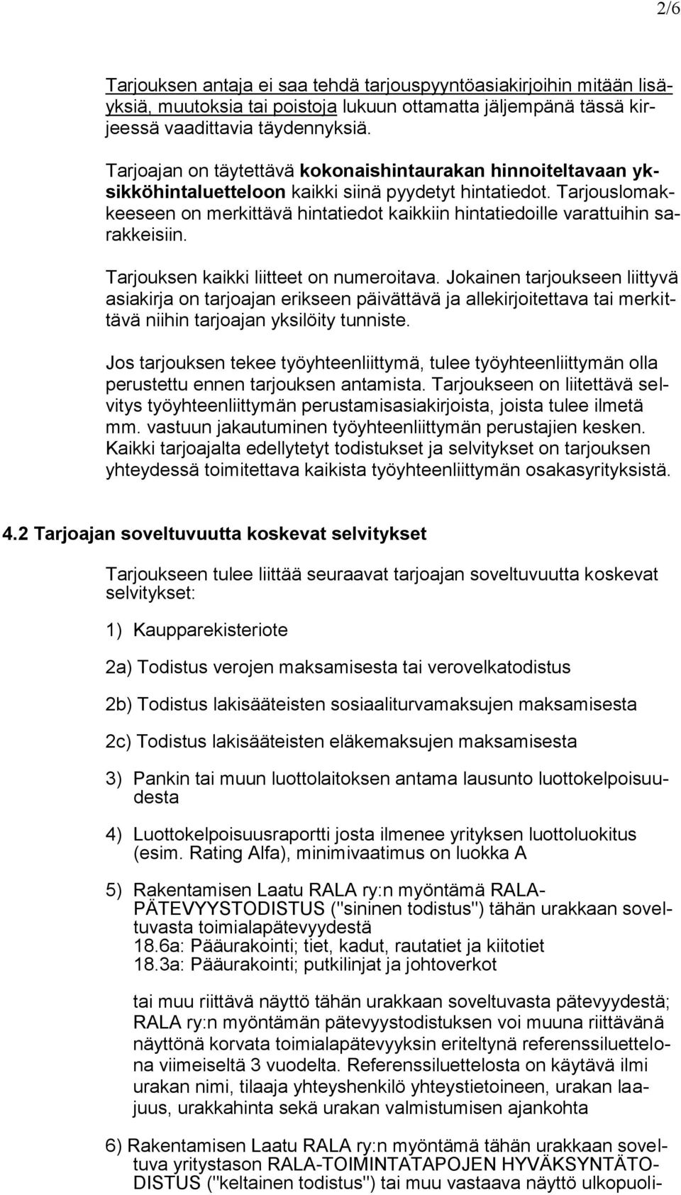 Tarjouslomakkeeseen on merkittävä hintatiedot kaikkiin hintatiedoille varattuihin sarakkeisiin. Tarjouksen kaikki liitteet on numeroitava.