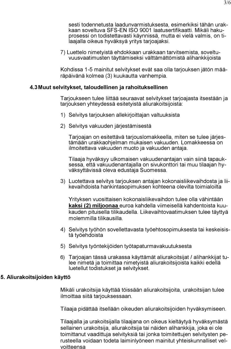 7) Luettelo nimetyistä ehdokkaan urakkaan tarvitsemista, soveltuvuusvaatimusten täyttämiseksi välttämättömistä alihankkijoista Kohdissa 1-5 mainitut selvitykset evät saa olla tarjouksen jätön