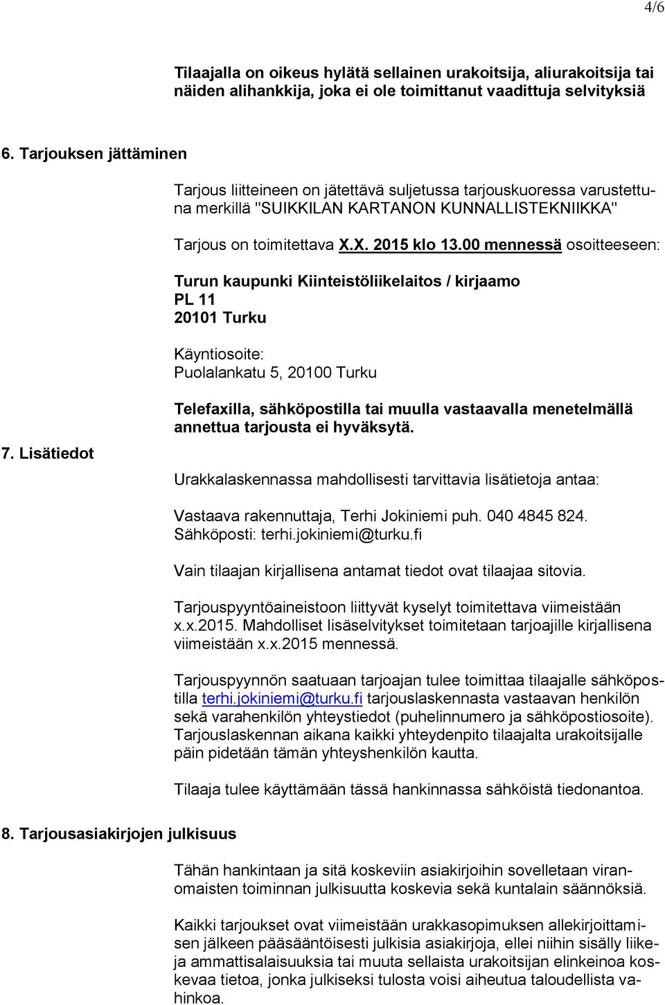 00 mennessä osoitteeseen: Turun kaupunki Kiinteistöliikelaitos / kirjaamo PL 11 20101 Turku Käyntiosoite: Puolalankatu 5, 20100 Turku 7.