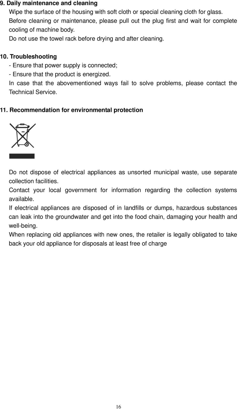 Troubleshooting - Ensure that power supply is connected; - Ensure that the product is energized. In case that the abovementioned ways fail to solve problems, please contact the Technical Service. 11.