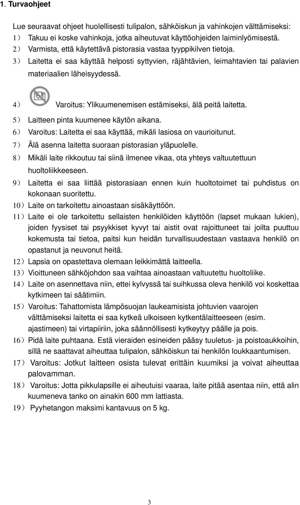 4) Varoitus: Ylikuumenemisen estämiseksi, älä peitä laitetta. 5) Laitteen pinta kuumenee käytön aikana. 6) Varoitus: Laitetta ei saa käyttää, mikäli lasiosa on vaurioitunut.