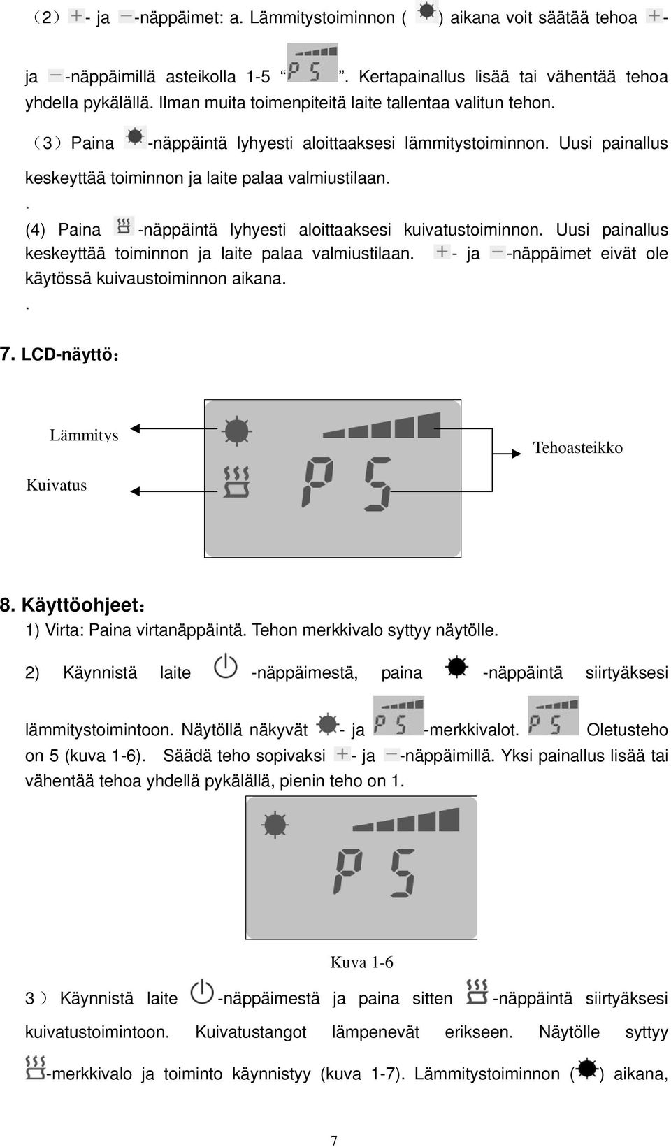 . (4) Paina -näppäintä lyhyesti aloittaaksesi kuivatustoiminnon. Uusi painallus keskeyttää toiminnon ja laite palaa valmiustilaan. - ja -näppäimet eivät ole käytössä kuivaustoiminnon aikana.. 7.