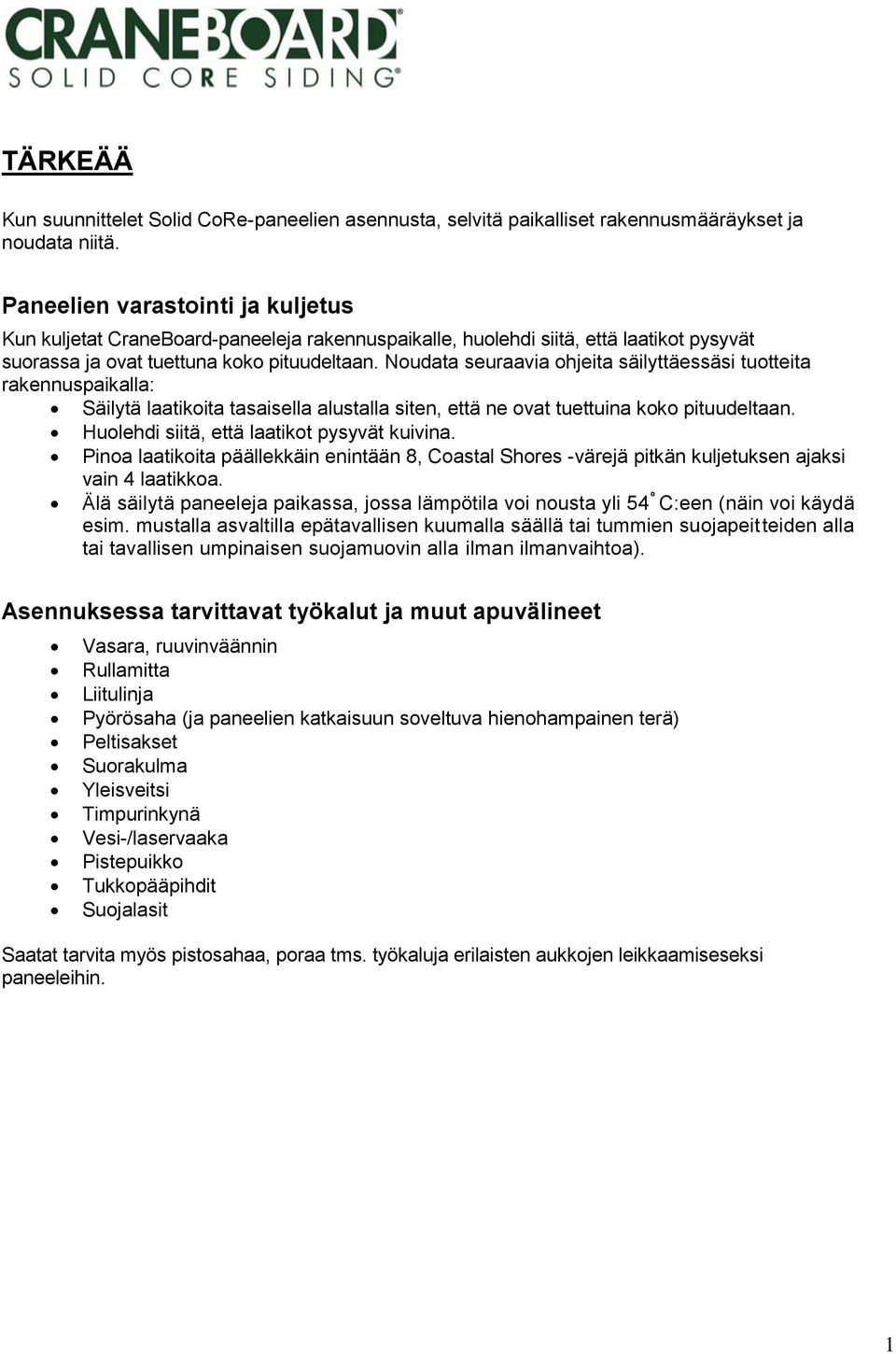 Noudata seuraavia ohjeita säilyttäessäsi tuotteita rakennuspaikalla: Säilytä laatikoita tasaisella alustalla siten, että ne ovat tuettuina koko pituudeltaan.