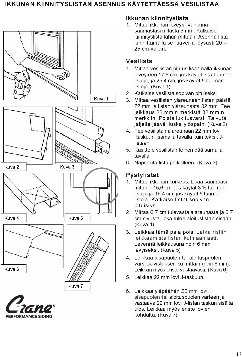 Mittaa vesilistan pituus lisäämällä ikkunan leveyteen 17,8 cm, jos käytät 3 ½ tuuman listoja, ja 25,4 cm, jos käytät 5 tuuman listoja. (Kuva 1) 2. Katkaise vesilista sopivan pituiseksi. 3. Mittaa vesilistan yläreunaan listan päistä 22 mm ja listan yläreunasta 32 mm.