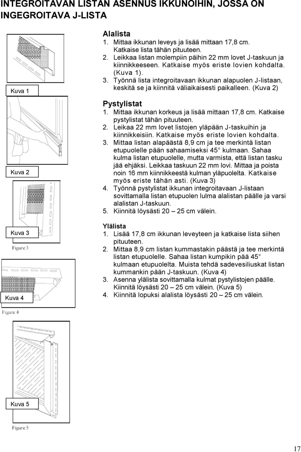 Mittaa ikkunan korkeus ja lisää mittaan 17,8 cm. Katkaise pystylistat tähän pituuteen. 2. Leikaa 22 mm lovet listojen yläpään J-taskuihin ja kiinnikkeisiin. Katkaise myös eriste lovien kohdalta. 3.