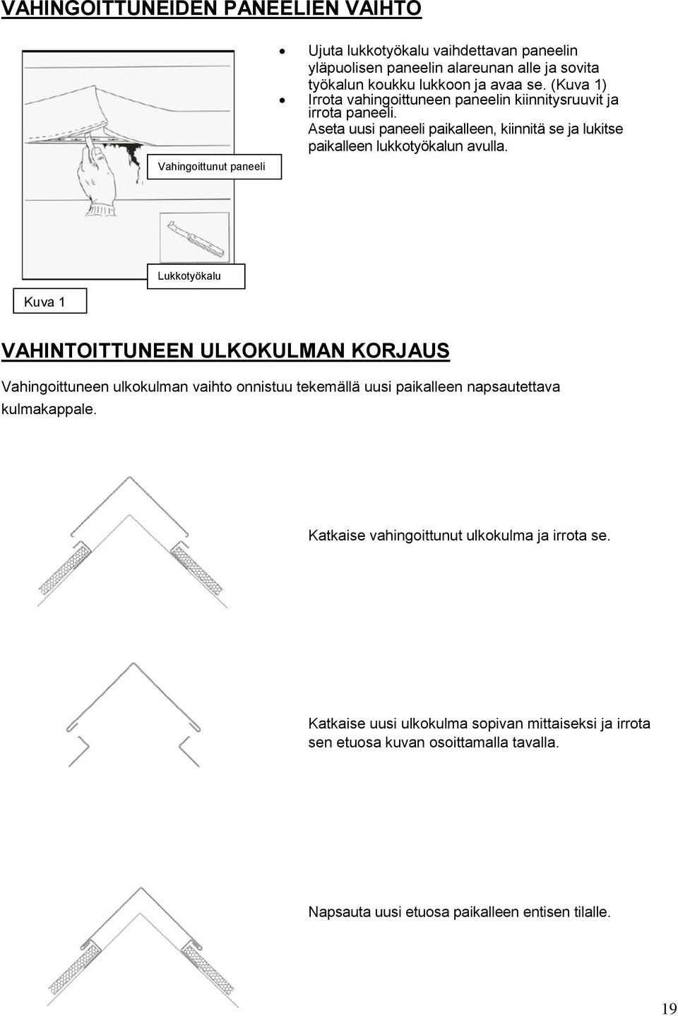 Lukkotyökalu Kuva 1 VAHINTOITTUNEEN ULKOKULMAN KORJAUS Vahingoittuneen ulkokulman vaihto onnistuu tekemällä uusi paikalleen napsautettava kulmakappale.