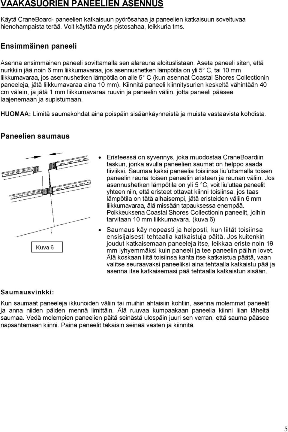 Aseta paneeli siten, että nurkkiin jää noin 6 mm liikkumavaraa, jos asennushetken lämpötila on yli 5 C, tai 10 mm liikkumavaraa, jos asennushetken lämpötila on alle 5 C (kun asennat Coastal Shores