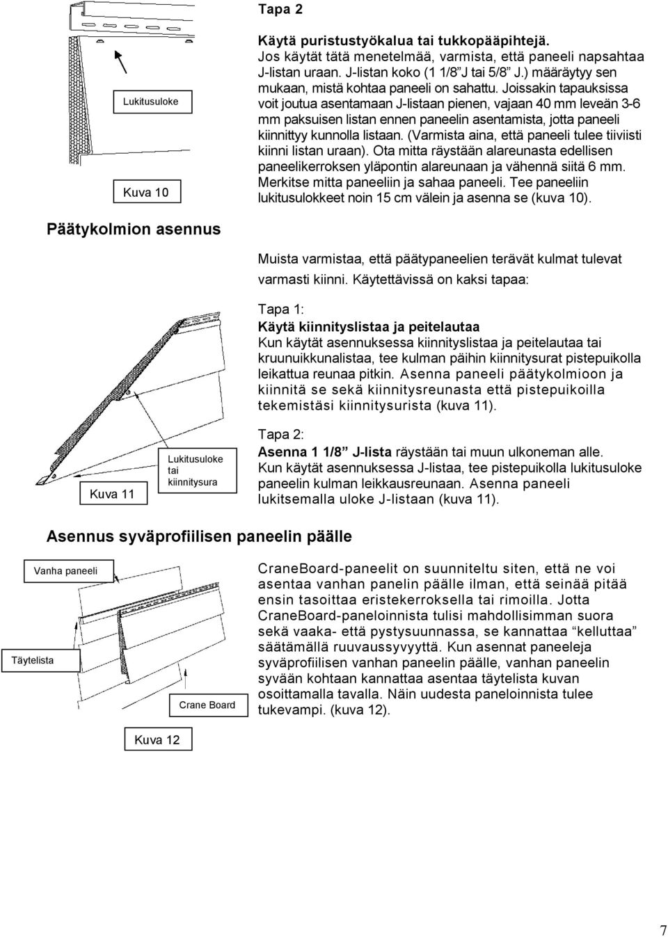 Joissakin tapauksissa voit joutua asentamaan J-listaan pienen, vajaan 40 mm leveän 3-6 mm paksuisen listan ennen paneelin asentamista, jotta paneeli kiinnittyy kunnolla listaan.