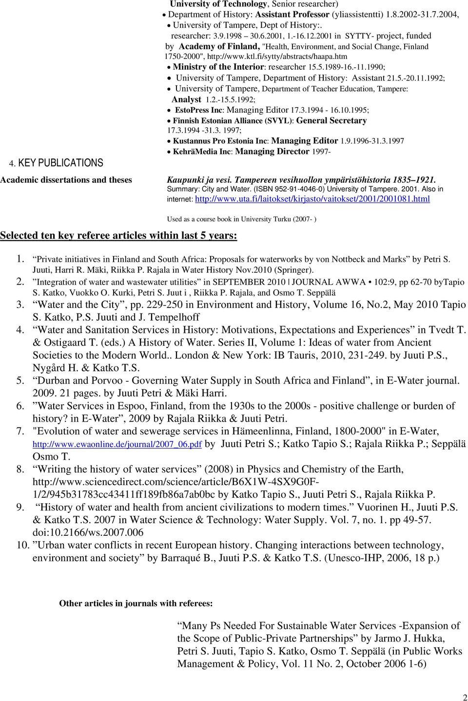 htm Ministry of the Interior: researcher 15.5.1989-16.-11.1990; University of Tampere, Department of History: Assistant 21.5.-20.11.1992; University of Tampere, Department of Teacher Education, Tampere: Analyst 1.