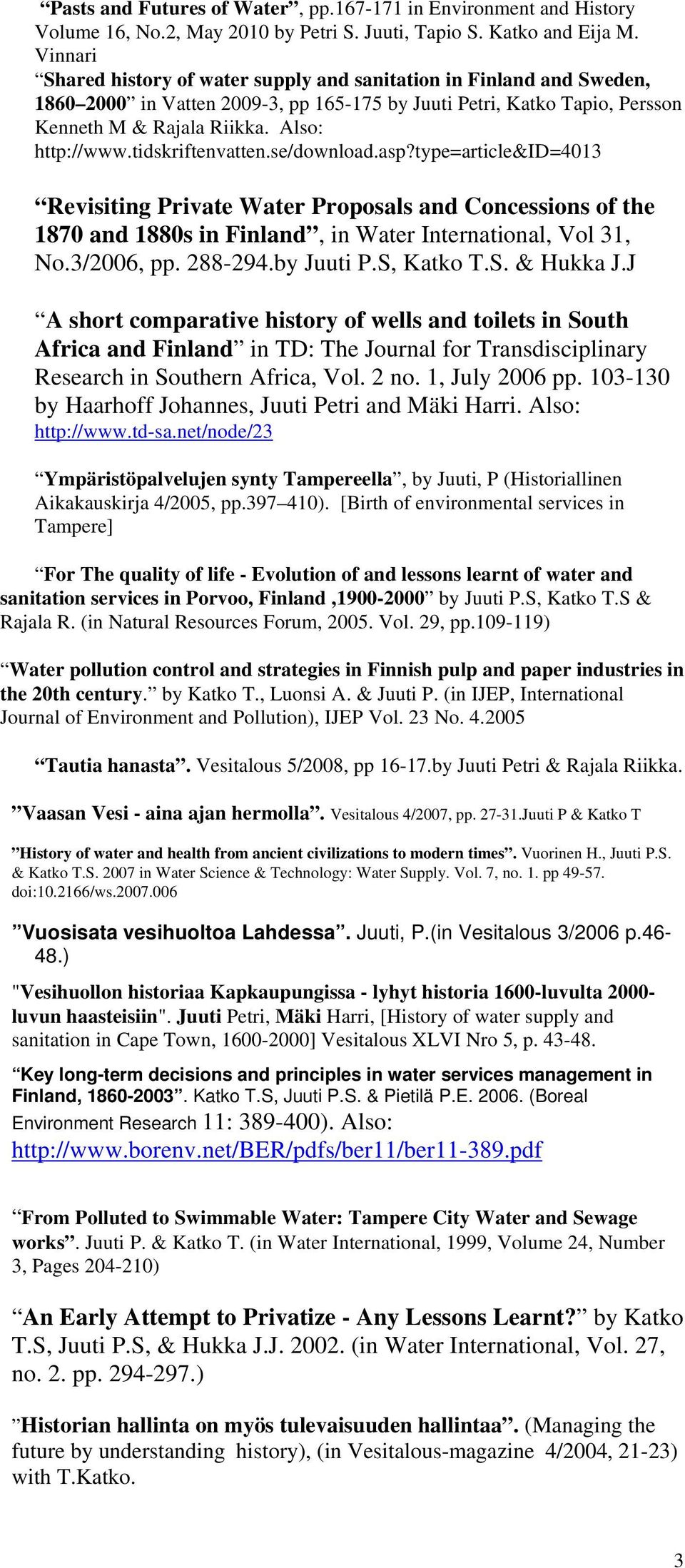 tidskriftenvatten.se/download.asp?type=article&id=4013 Revisiting Private Water Proposals and Concessions of the 1870 and 1880s in Finland, in Water International, Vol 31, No.3/2006, pp. 288-294.